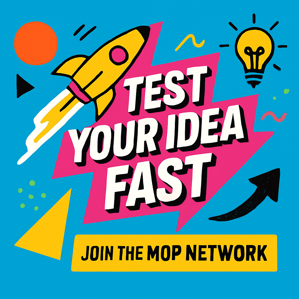 Test Your Idea Fast - Join the MOP Network